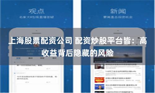 上海股票配资公司 配资炒股平台皆：高收益背后隐藏的风险