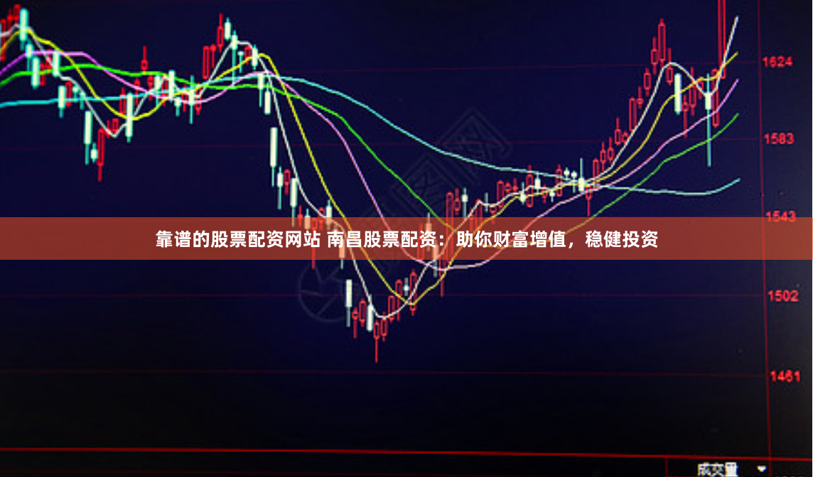 靠谱的股票配资网站 南昌股票配资：助你财富增值，稳健投资
