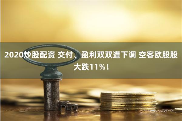 2020炒股配资 交付、盈利双双遭下调 空客欧股股大跌11%！