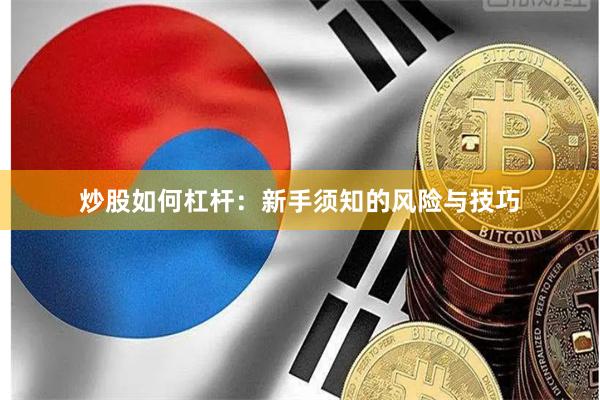 炒股如何杠杆：新手须知的风险与技巧