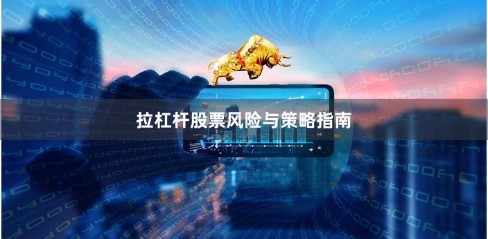 拉杠杆股票风险与策略指南