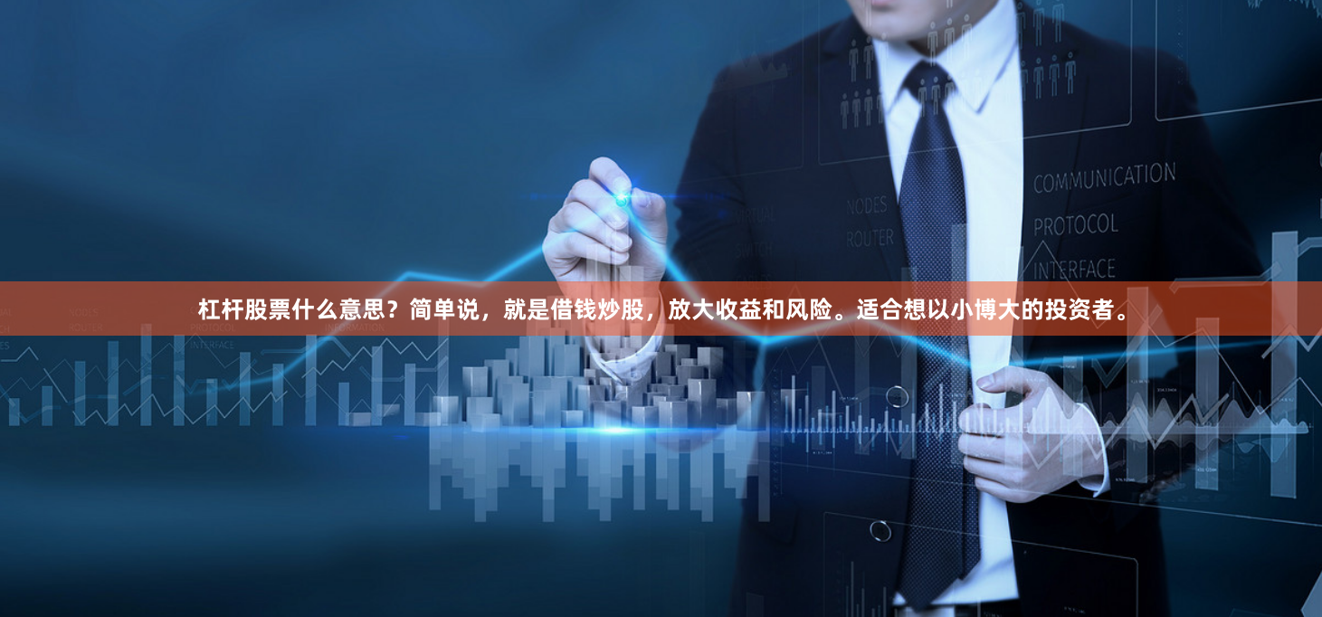 杠杆股票什么意思？简单说，就是借钱炒股，放大收益和风险。适合想以小博大的投资者。